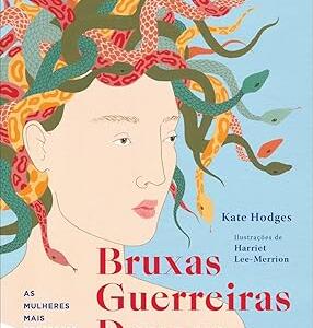 Bruxas, Guerreiras, Deusas: As mulheres mais poderosas da mitologia